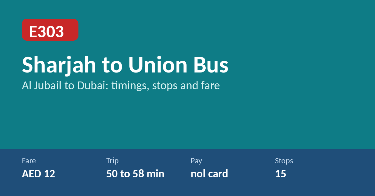 E303 bus Sharjah Al Jubail to Union Dubai: AED 12 fare, 50 to 58 minutes, 15 stops, nol card